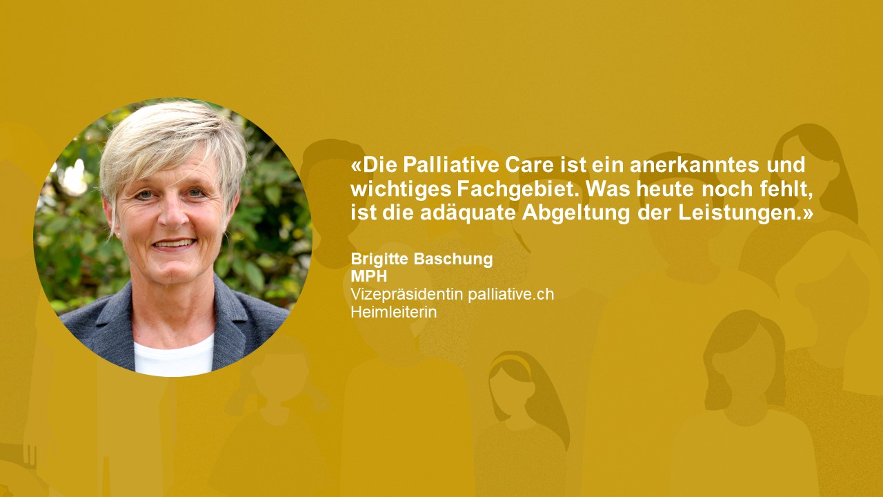 Statement Brigitte Baschung MPH: «Die Palliative Care ist ein anerkanntes und wichtiges Fachgebiet. Was heute noch fehlt, ist die adäquate Abgeltung der Leistungen.»